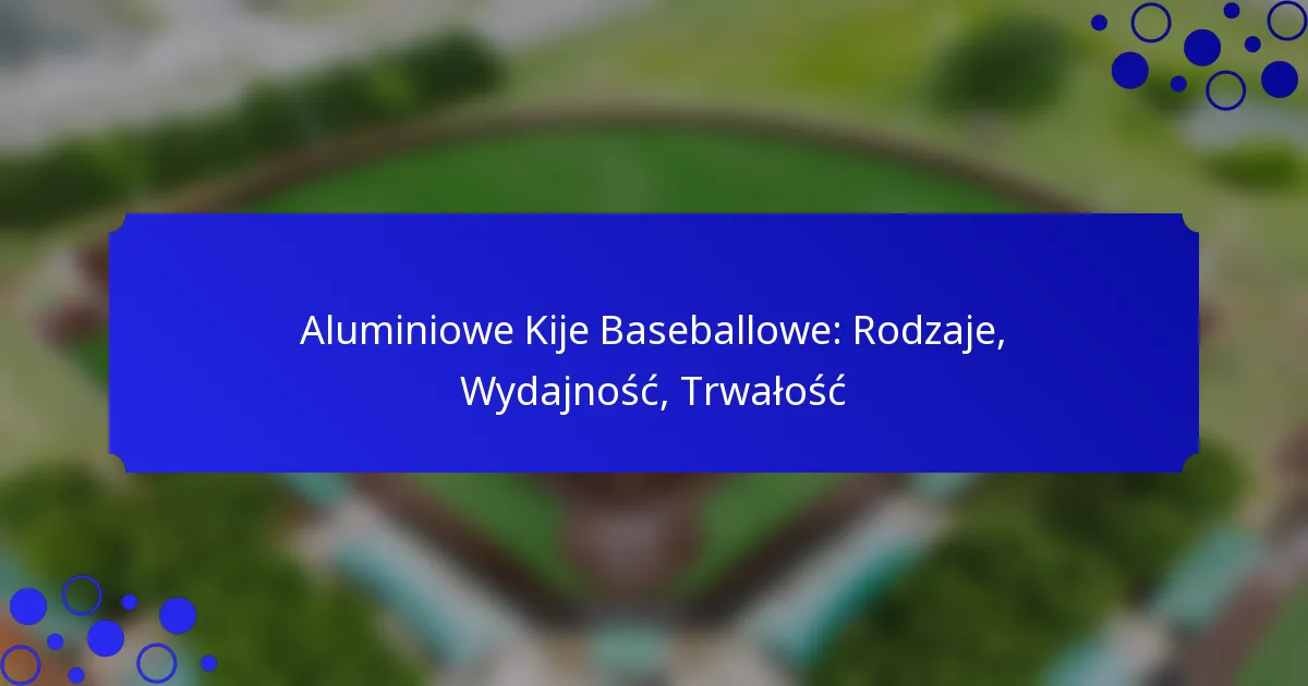 Aluminiowe Kije Baseballowe: Rodzaje, Wydajność, Trwałość