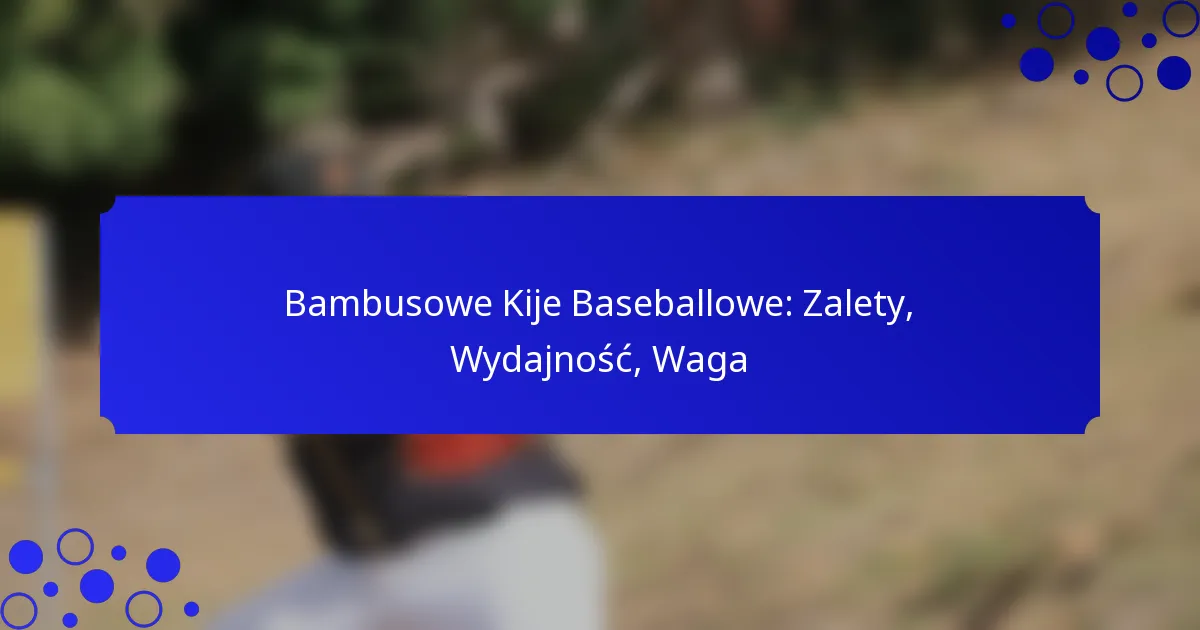Bambusowe Kije Baseballowe: Zalety, Wydajność, Waga