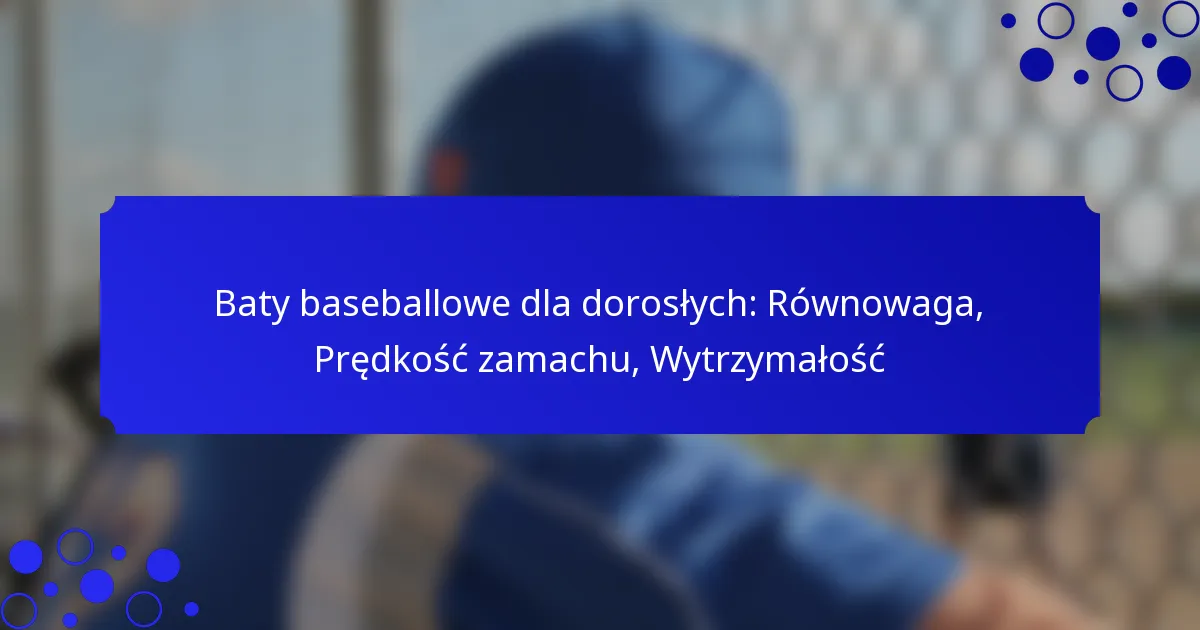 Baty baseballowe dla dorosłych: Równowaga, Prędkość zamachu, Wytrzymałość