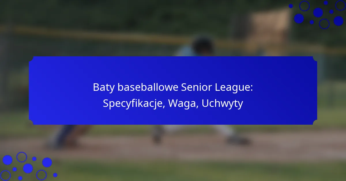 Baty baseballowe Senior League: Specyfikacje, Waga, Uchwyty