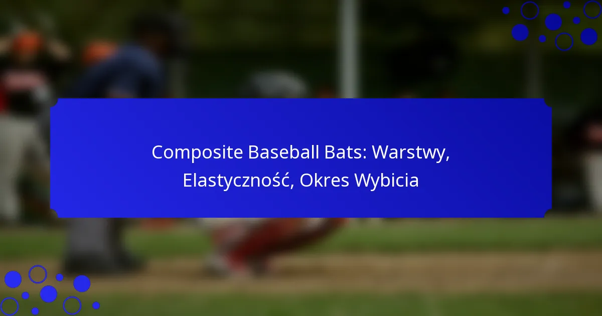 Composite Baseball Bats: Warstwy, Elastyczność, Okres Wybicia