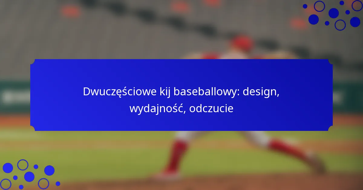Dwuczęściowe kij baseballowy: design, wydajność, odczucie