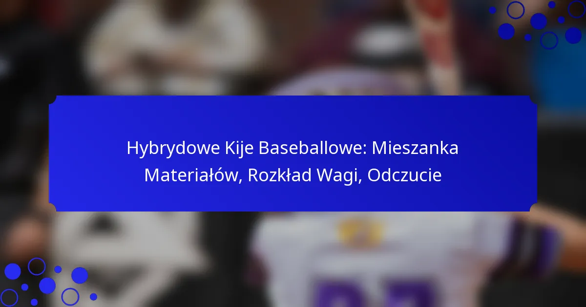 Hybrydowe Kije Baseballowe: Mieszanka Materiałów, Rozkład Wagi, Odczucie