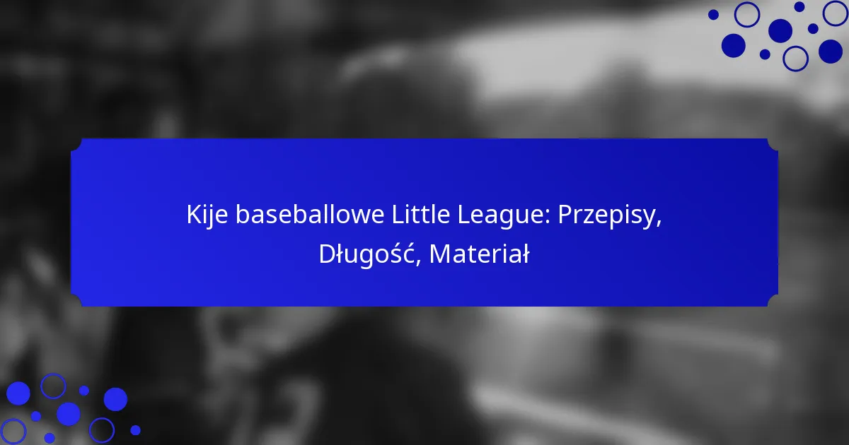 Kije baseballowe Little League: Przepisy, Długość, Materiał