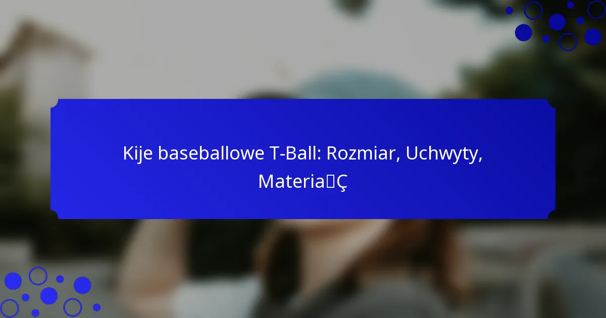 Kije baseballowe T-Ball: Rozmiar, Uchwyty, Materiał