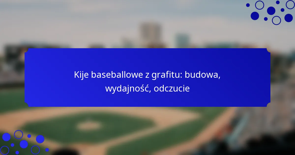 Kije baseballowe z grafitu: budowa, wydajność, odczucie