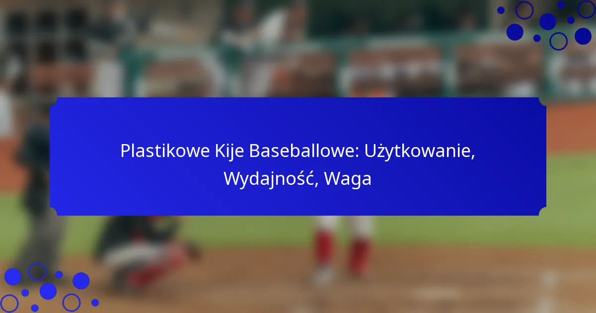 Plastikowe Kije Baseballowe: Użytkowanie, Wydajność, Waga
