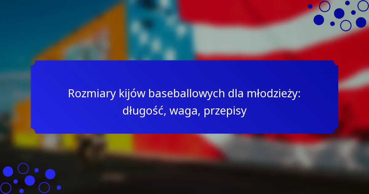 Rozmiary kijów baseballowych dla młodzieży: długość, waga, przepisy