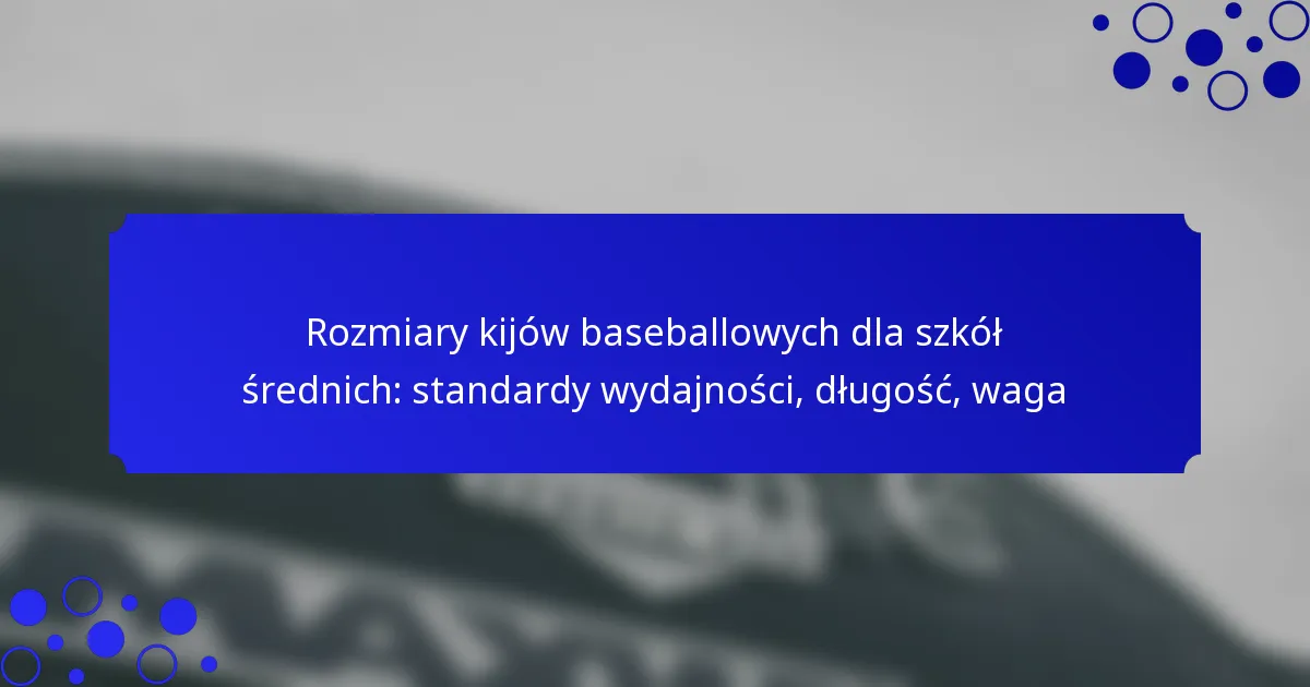 Rozmiary kijów baseballowych dla szkół średnich: standardy wydajności, długość, waga