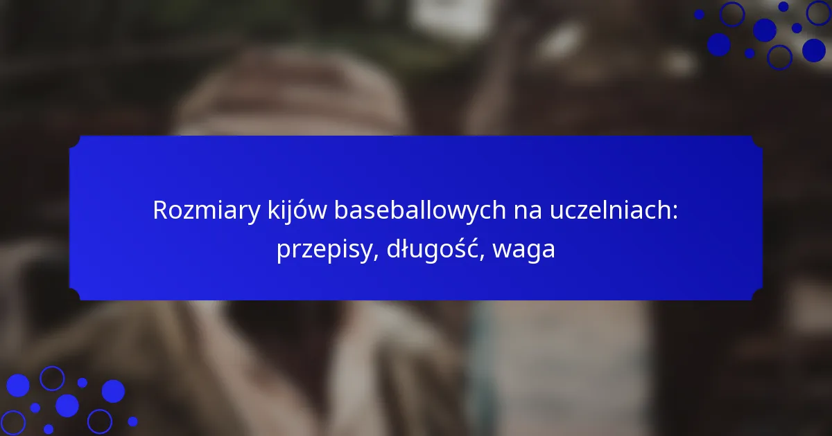 Rozmiary kijów baseballowych na uczelniach: przepisy, długość, waga
