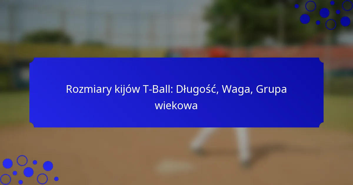 Rozmiary kijów T-Ball: Długość, Waga, Grupa wiekowa