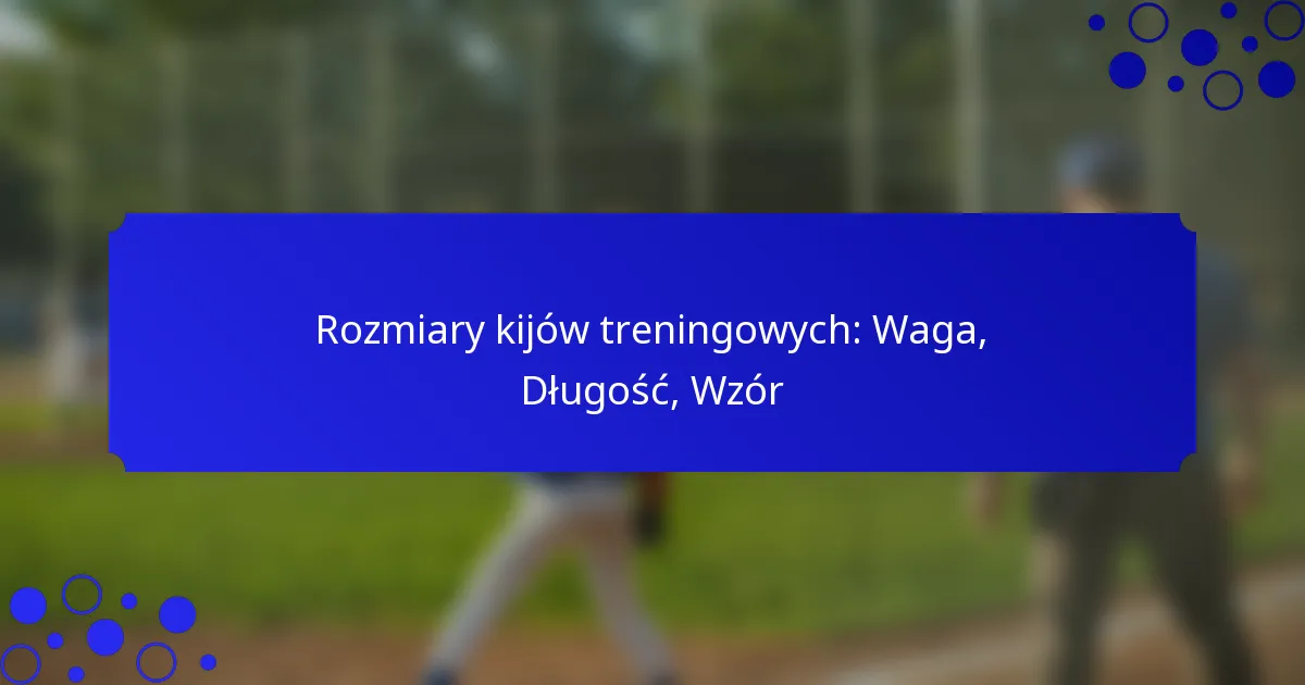Rozmiary kijów treningowych: Waga, Długość, Wzór