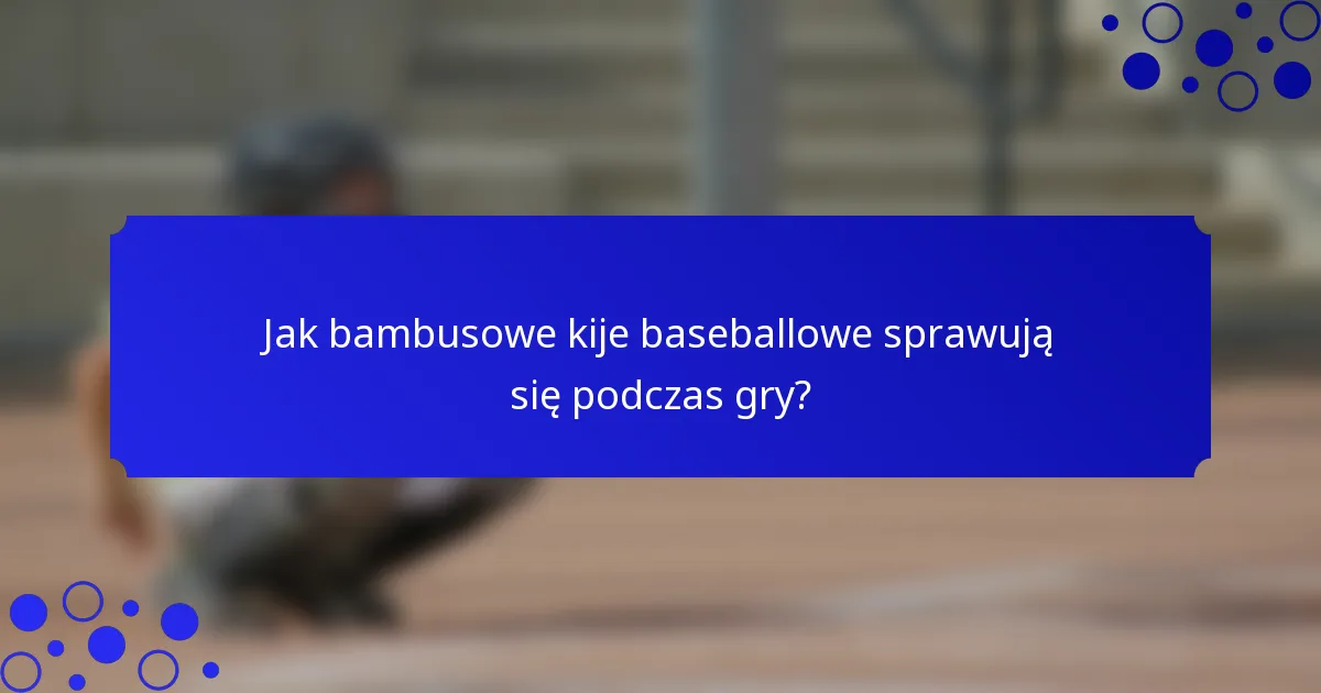 Jak bambusowe kije baseballowe sprawują się podczas gry?