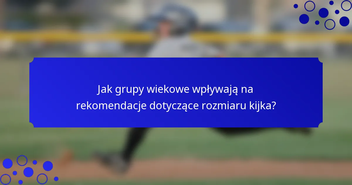 Jak grupy wiekowe wpływają na rekomendacje dotyczące rozmiaru kijka?