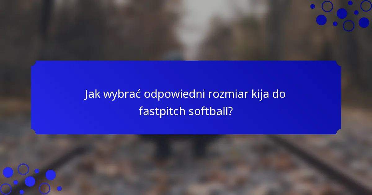 Jak wybrać odpowiedni rozmiar kija do fastpitch softball?