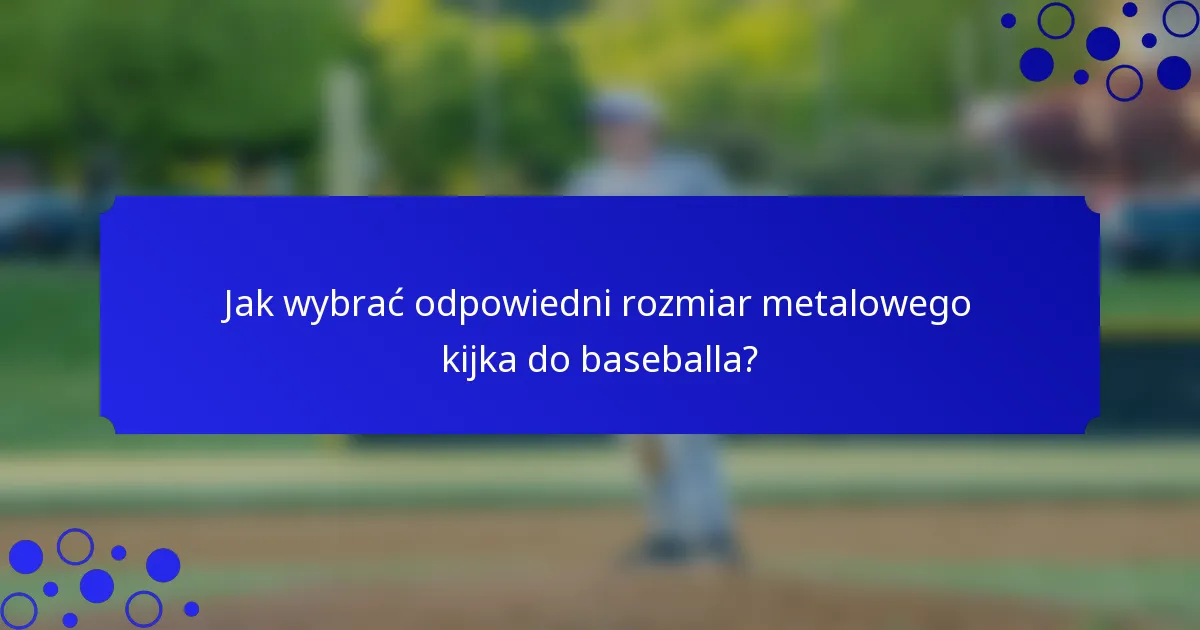 Jak wybrać odpowiedni rozmiar metalowego kijka do baseballa?