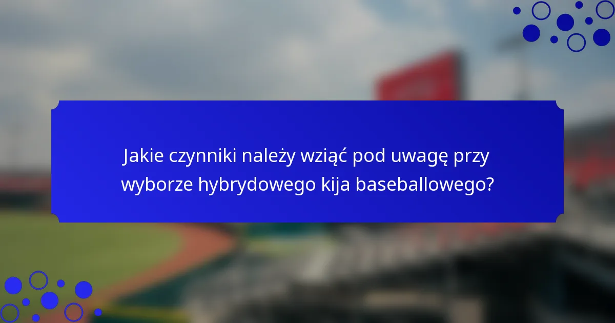 Jakie czynniki należy wziąć pod uwagę przy wyborze hybrydowego kija baseballowego?