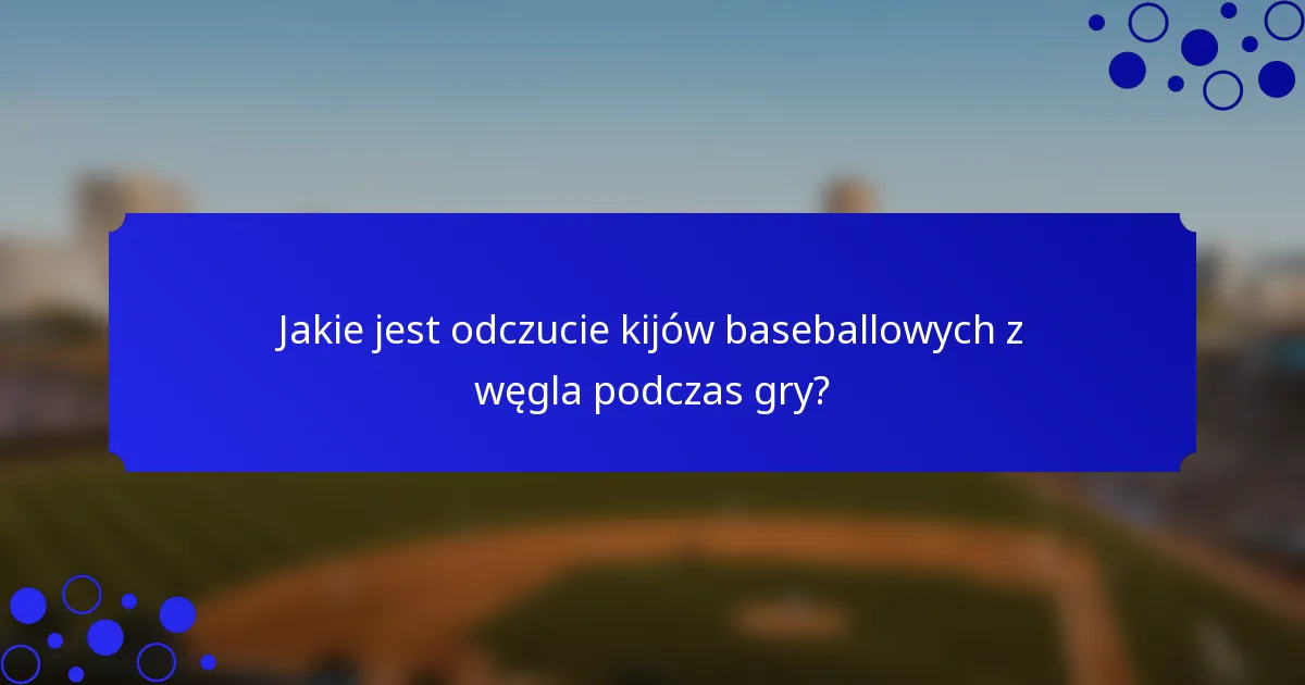 Jakie jest odczucie kijów baseballowych z węgla podczas gry?