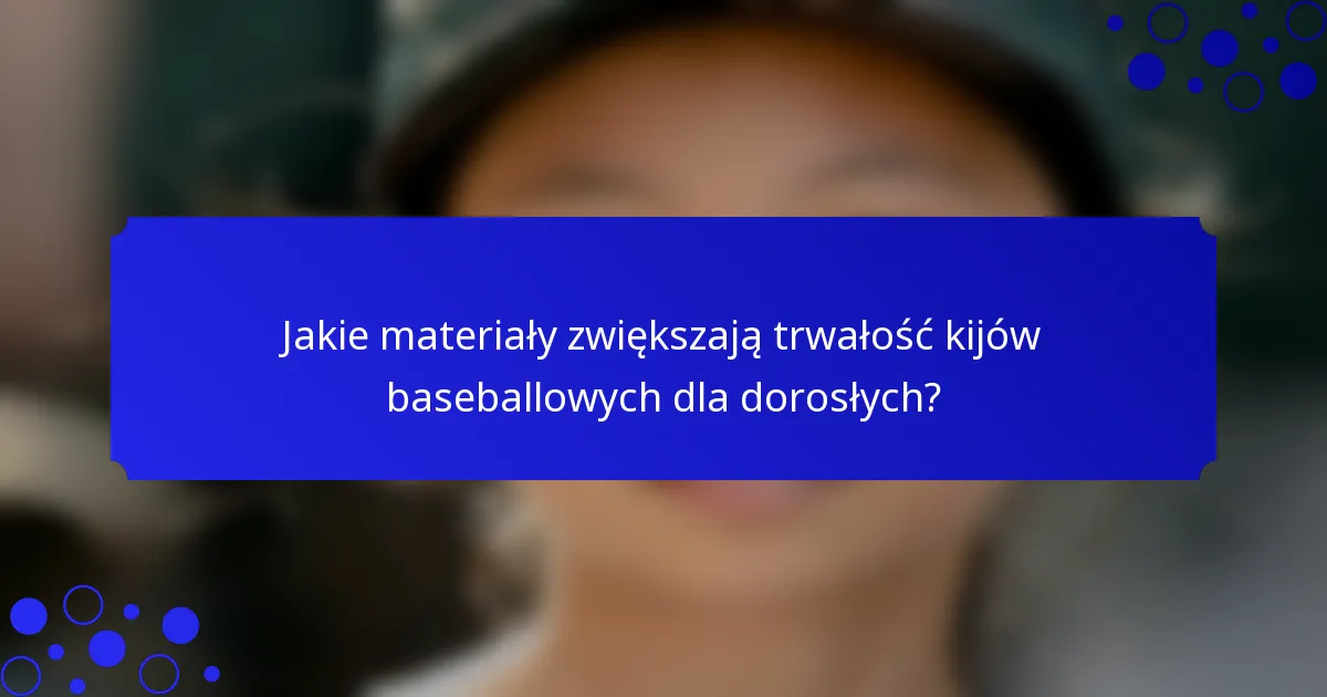 Jakie materiały zwiększają trwałość kijów baseballowych dla dorosłych?