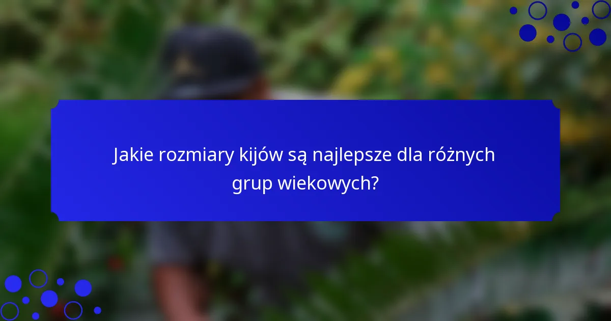 Jakie rozmiary kijów są najlepsze dla różnych grup wiekowych?