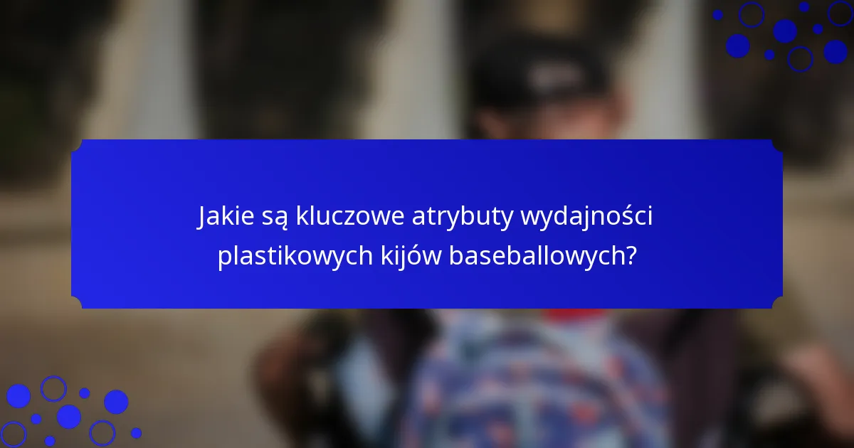 Jakie są kluczowe atrybuty wydajności plastikowych kijów baseballowych?