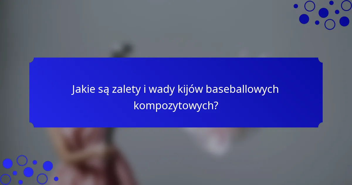 Jakie są zalety i wady kijów baseballowych kompozytowych?